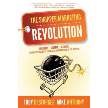 The Shopper Marketing Revolution: Consumer - Shopper - Retailer: How Marketing Must Reinvent Itself in the Age of the Shopper