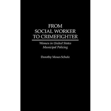 From Social Worker to Crimefighter: Women in United States Municipal Policing