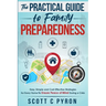 The Practical Guide to Family Preparedness: Easy, Simple and Cost-Effective Strategies for Every Home to Ensure Peace of Mind During a Crisis