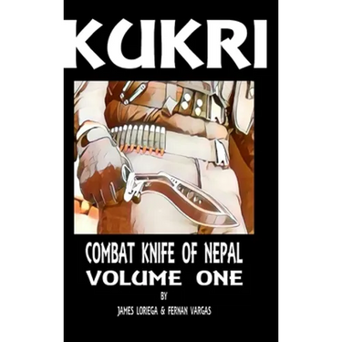 Kukri: Combat Knife of Nepal Volume One