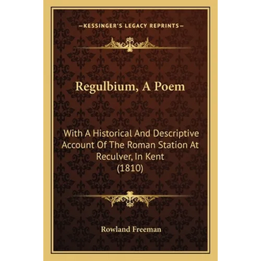 Regulbium, A Poem: With A Historical And Descriptive Account Of The Roman Station At Reculver, In Kent (1810)