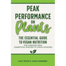 Peak Performance on Plants: The Essential Guide to Vegan Nutrition for Everyone from Competitive Athletes to Couch Potatoes