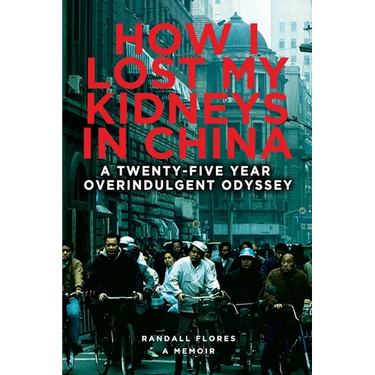 How I Lost My Kidneys in China: A Twenty-five Year Overindulgent Odyssey