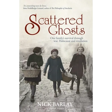 Scattered Ghosts: One Family's Survival Through War, Holocaust and Revolution