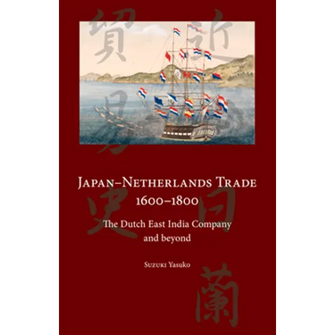 Japan-Netherlands Trade 1600-1800: The Dutch East India Company and Beyond