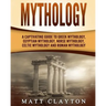 Mythology: A Captivating Guide to Greek Mythology, Egyptian Mythology, Norse Mythology, Celtic Mythology and Roman Mythology
