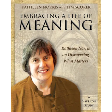 Embracing a Life of Meaning: Kathleen Norris on Discovering What Matters
