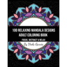 100 Relaxing Mandala Designs Adult Coloring Book - Focus, Distract and Relax: An Adult Coloring Book with Swirls, Patterns, Inspirational Designs, and