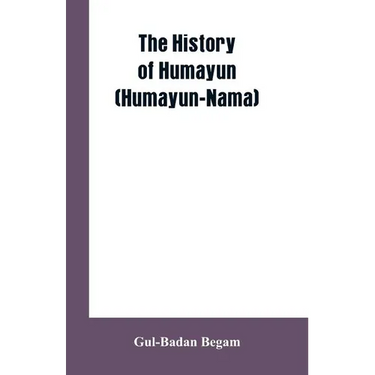 The History Of Humayun (Humayun-Nama)