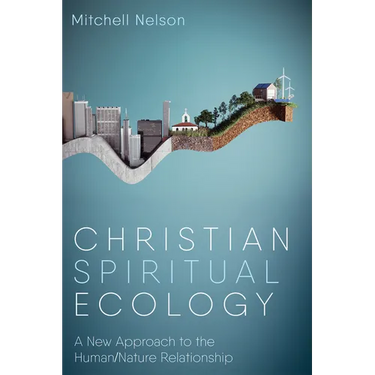 Christian Spiritual Ecology: A New Approach to the Human/Nature Relationship