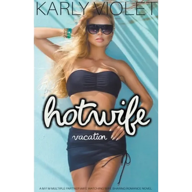 Hotwife Vacation - A M F M Multiple Partner Wife Watching Wife Sharing Romance Novel