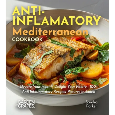 Anti-Inflammatory Mediterranean Cookbook: Elevate Your Health, Delight Your Palate - 100+ Anti-Inflammatory Recipes, Pictures Included