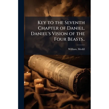 Key to the Seventh Chapter of Daniel. Daniel's Vision of the Four Beasts..