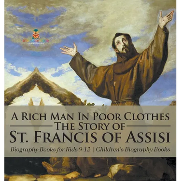 A Rich Man In Poor Clothes: The Story of St. Francis of Assisi - Biography Books for Kids 9-12 Children's Biography Books