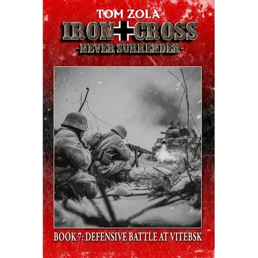 Iron Cross - Never Surrender! Book 7: Defensive Battle at Vitebsk (Alternate History Novel)