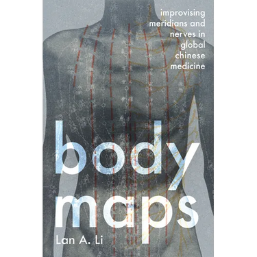 Body Maps: Improvising Meridians and Nerves in Global Chinese Medicine
