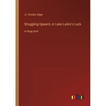 Struggling Upward, or Luke Larkin's Luck: in large print