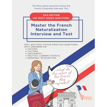 900+ Multiple-Choice Practice Questions to Master the French Naturalization Interview and Test: Most asked Questions with Answers on History, Culture,