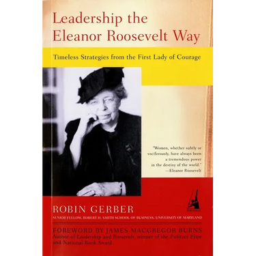 Leadership the Eleanor Roosevelt Way: Timeless Strategies from the First Lady of Courage