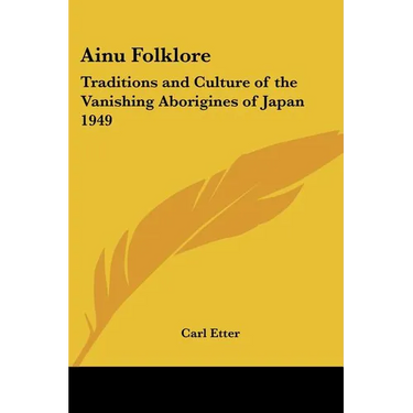 Ainu Folklore: Traditions and Culture of the Vanishing Aborigines of Japan 1949