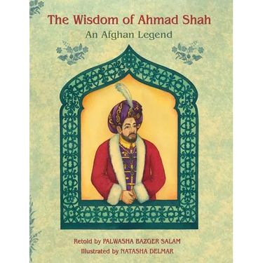 The Wisdom of Ahmad Shah: An Afghan Legend