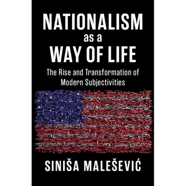Nationalism as a Way of Life: The Rise and Transformation of Modern Subjectivities
