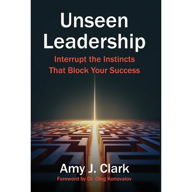 Unseen Leadership: Interrupt the Instincts That Block Your Success