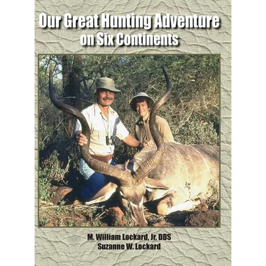Our Great Hunting Adventure on Six Continents: 48 Years of Hunting Experience on Six Continents