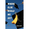 Where Else Would We Go?