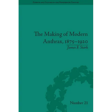 The Making of Modern Anthrax, 1875-1920: Uniting Local, National and Global Histories of Disease