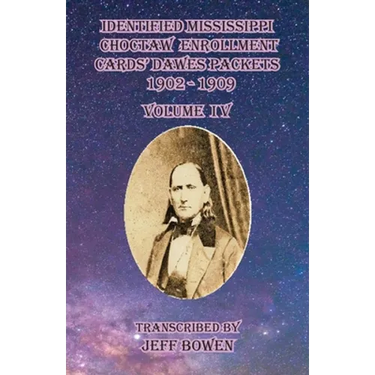 Identified Mississippi Choctaw Enrollment Cards' Dawes Packets 1902 - 1909: Volume IV
