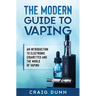 The Modern Guide to Vaping: An Introduction to Electronic Cigarettes and the World of Vaping.