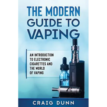 The Modern Guide to Vaping: An Introduction to Electronic Cigarettes and the World of Vaping.