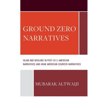 Ground Zero Narratives: Islam and Muslims in Post-9/11 American Narratives and Arab American Counter-Narratives