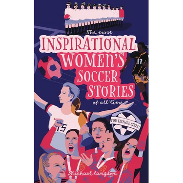 The Most Inspirational Women's Soccer Stories Of All Time: For Teenage Girls!