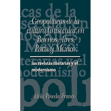 Geopolíticas de la cultura finesecular en Buenos Aires, París y México: las revistas literarias y el modernismo
