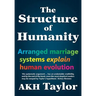The Structure of Humanity: Arranged marriage systems explain human evolution