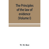 The principles of the law of evidence; with elementary rules for conducting the examination and cross-examination of witnesses (Volume I)