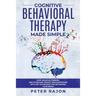 Cognitive Behavioral Therapy Made Simple: Stop negative thinking and overcome anxiety and depression with CBT techniques for retraining your brain