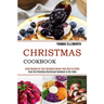 Christmas Cookbook: Great Recipes for Your Christmas Dinner From Start to Finish (From the Christmas Shortbread Cookbook to the Table)