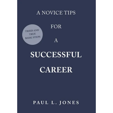 A Novice Tips for a Successful Career: Tried and True Basic Steps