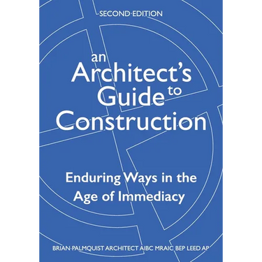 An Architect's Guide to Construction-Second Edition: Enduring Ways in the Age of Immediacy
