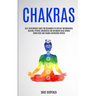 Chakras: Self Development Guide for Beginners to Develop Supernatural Healing, Psychic Awareness and Becoming Head Strong Using Reiki and Chakra Medit