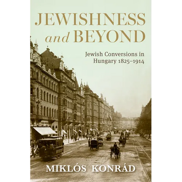 Jewishness and Beyond: Jewish Conversions in Hungary 1825-1914