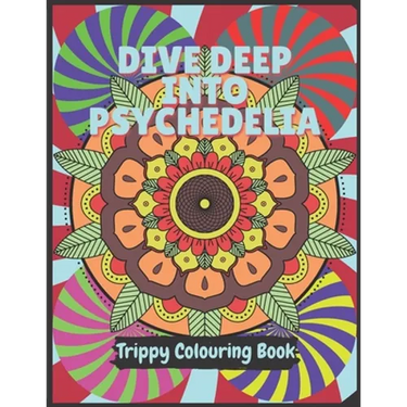 Psychedelia Trippy Colouring Book: A Psychedelic art therapy book for acid explorer. Psychedelic patterns, illusions and fractals to take you deep whi