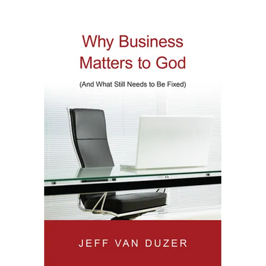 Why Business Matters to God: (And What Still Needs to Be Fixed)