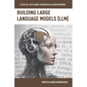 Building Large Language Models (LLM): A Step-by-Step Guide to Practical LLM Development