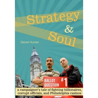Strategy & Soul: A Campaigner's Tale of Fighting Billionaires, Corrupt Officials, and Philadelphia Casinos