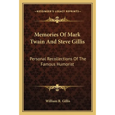 Memories Of Mark Twain And Steve Gillis: Personal Recollections Of The Famous Humorist