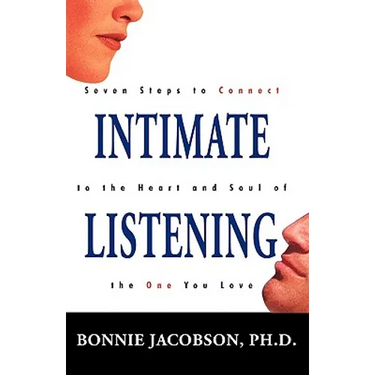 Intimate Listening: Seven Steps to Connect to the Heart and Soul of the One You Love